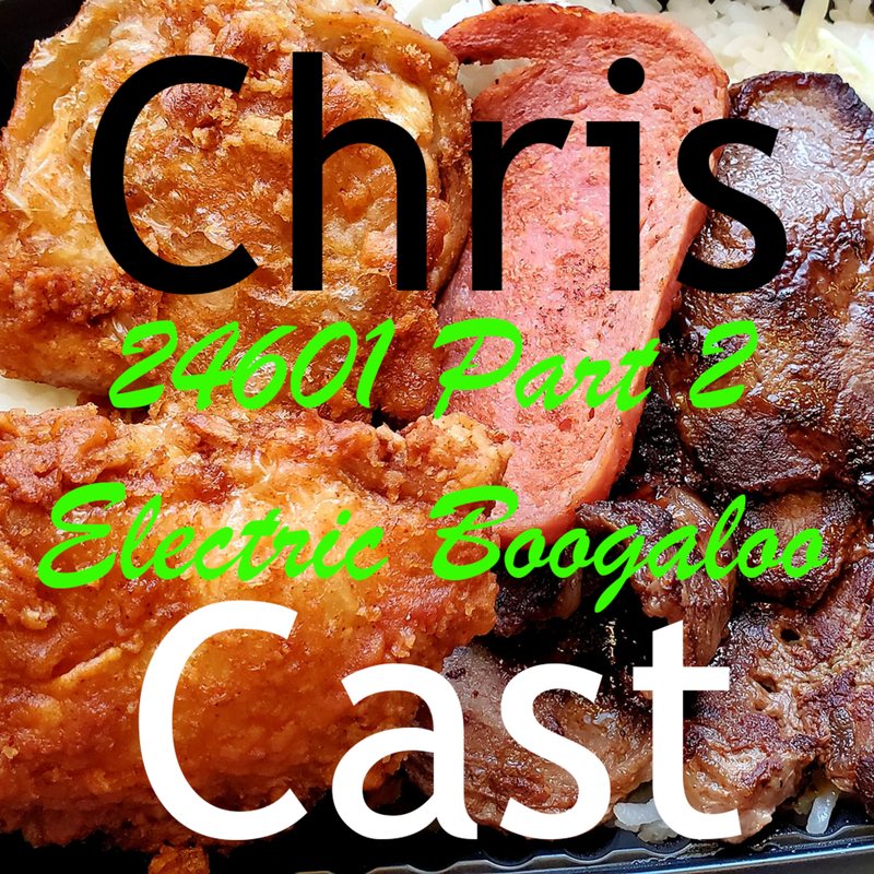 ChrisCast cover: a Hawaiian plate of fried chicken and Spam, titled "24601 Part 2: Electric Boogaloo."